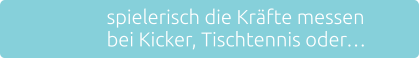 spielerisch die Krfte messen bei Kicker, Tischtennis oder